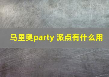 马里奥party 派点有什么用